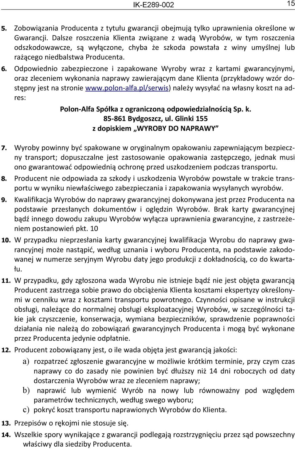 Odpowiednio zabezpieczone i zapakowane Wyroby wraz z kartami gwarancyjnymi, oraz zleceniem wykonania naprawy zawierającym dane Klienta (przykładowy wzór dostępny jest na stronie www.polon-alfa.