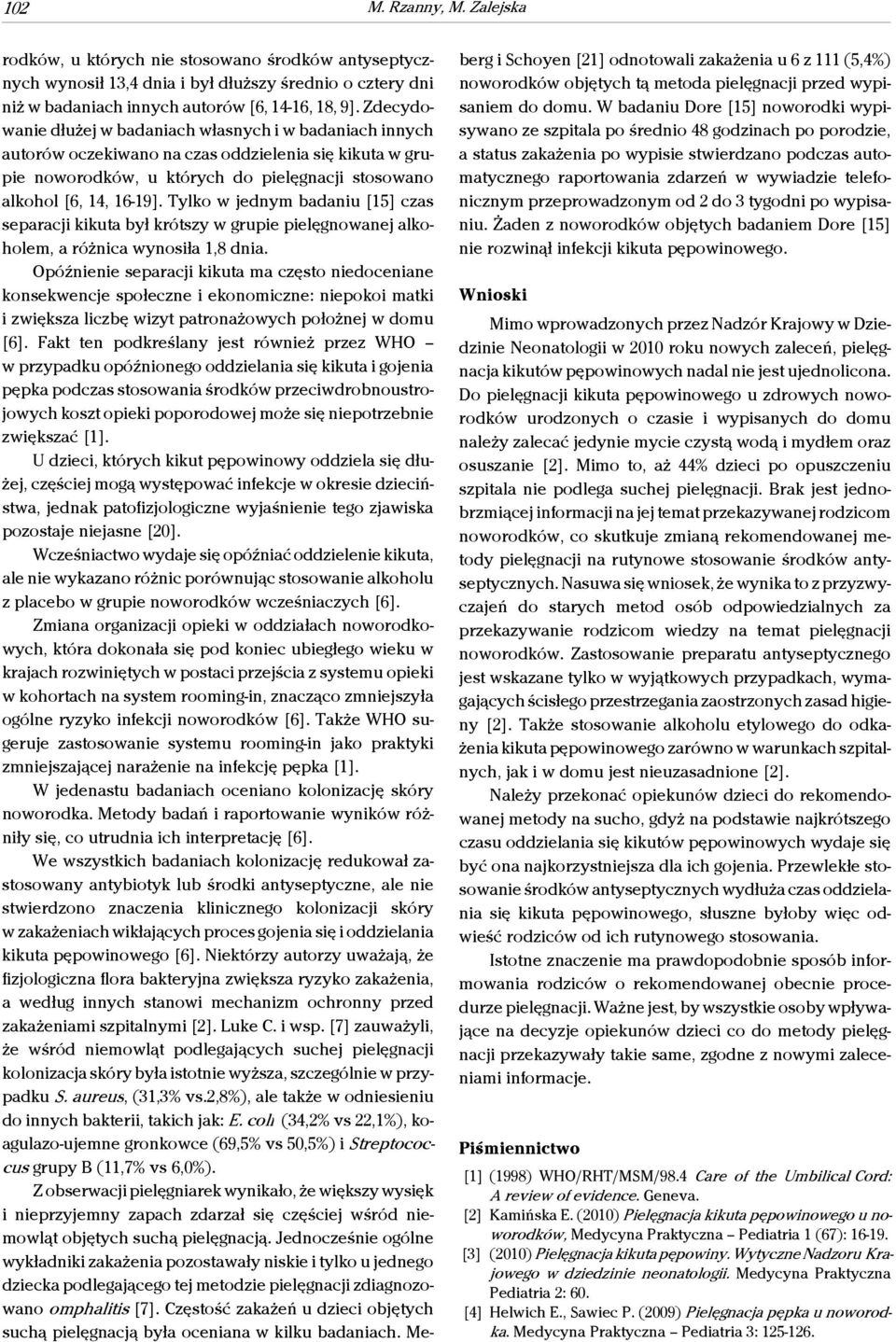 Tylko w jednym badaniu [15] czas separacji kikuta był krótszy w grupie pielęgnowanej alkoholem, a różnica wynosiła 1,8 dnia.