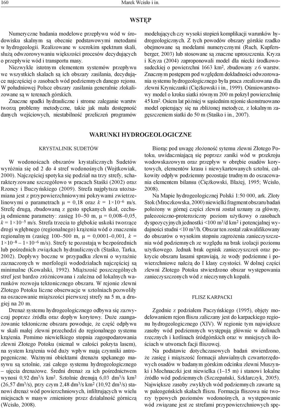 Niezwykle istotnym elementem systemów przepływu we wszystkich skalach są ich obszary zasilania, decydujące najczęściej o zasobach wód podziemnych danego rejonu.