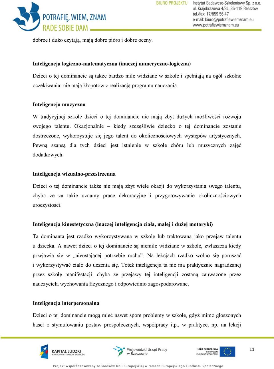 programu nauczania. Inteligencja muzyczna W tradycyjnej szkole dzieci o tej dominancie nie mają zbyt dużych możliwości rozwoju swojego talentu.