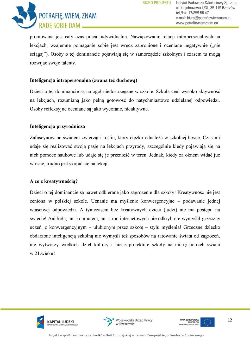 Inteligencja intrapersonalna (zwana też duchową) Dzieci o tej dominancie są na ogół niedostrzegane w szkole.