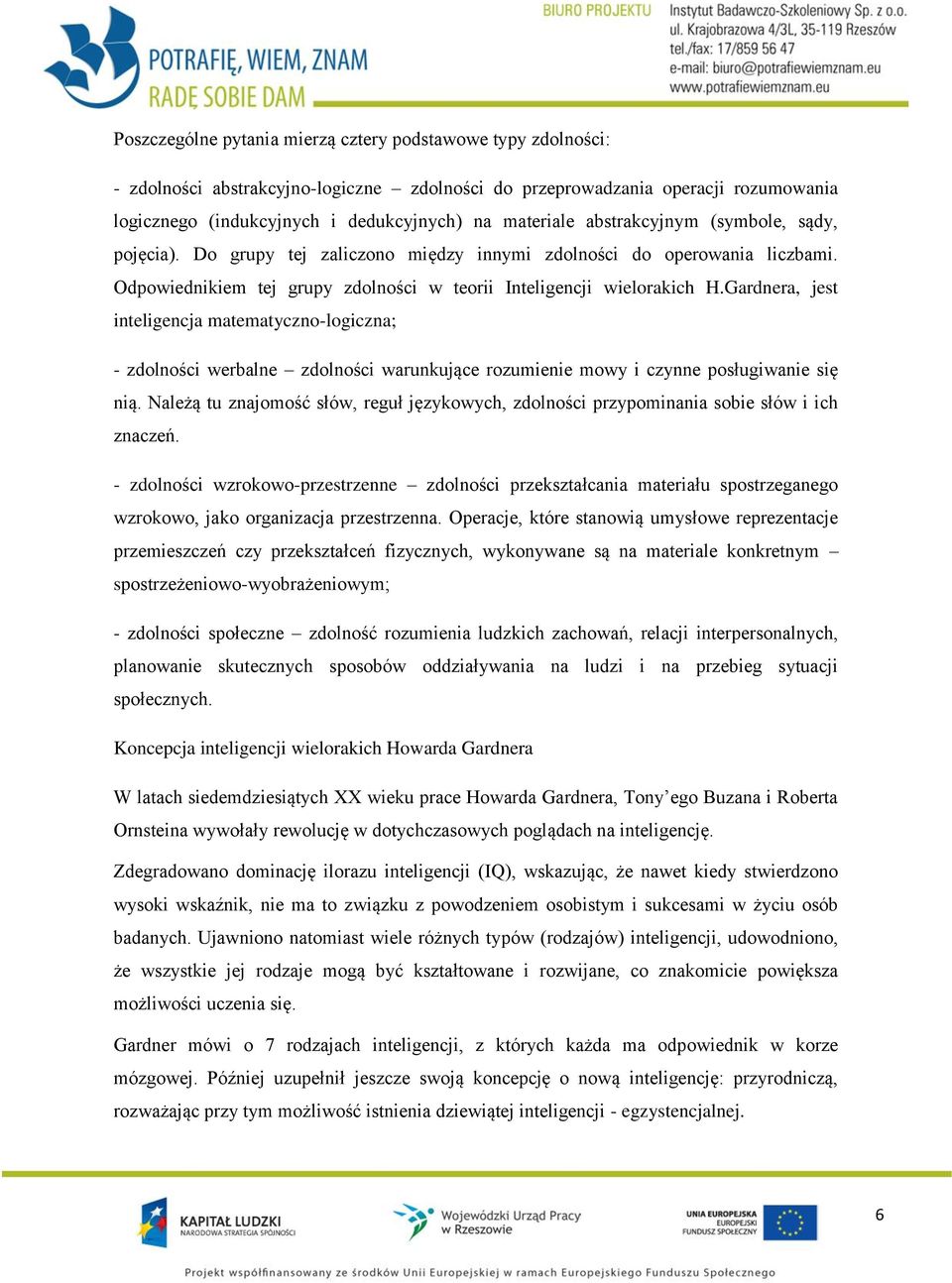Gardnera, jest inteligencja matematyczno-logiczna; - zdolności werbalne zdolności warunkujące rozumienie mowy i czynne posługiwanie się nią.