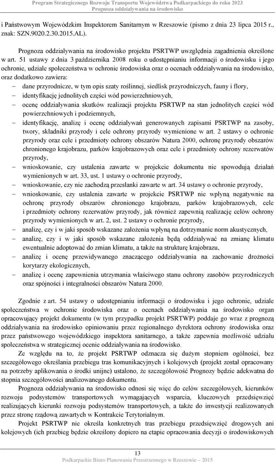 dodatkowo zawiera: dane przyrodnicze, w tym opis szaty roślinnej, siedlisk przyrodniczych, fauny i flory, identyfikację jednolitych części wód powierzchniowych, ocenę oddziaływania skutków realizacji