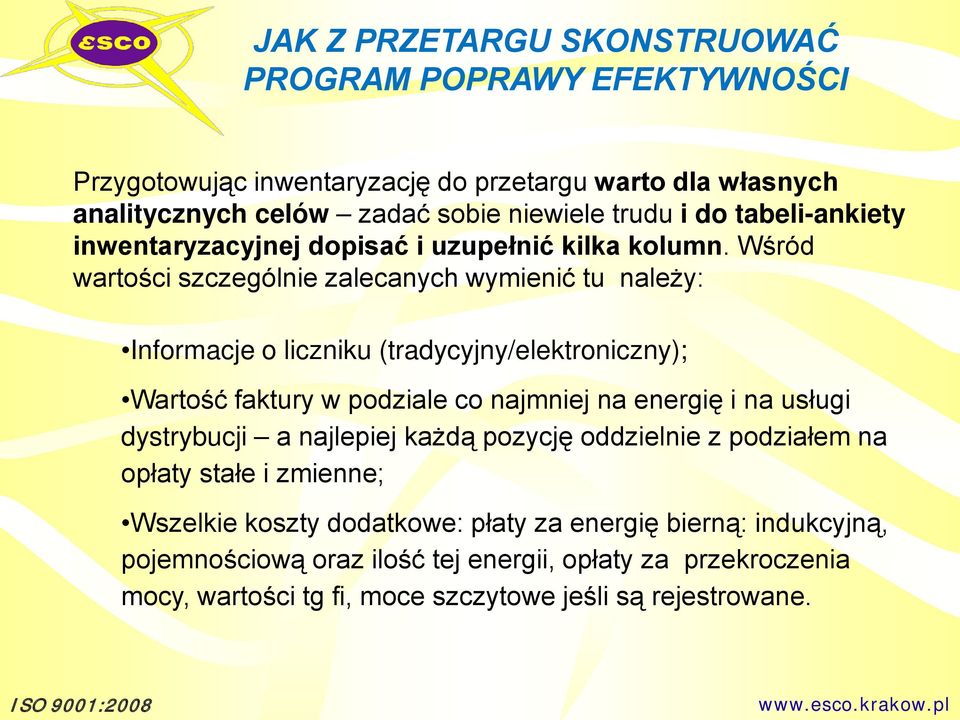 Wśród wartości szczególnie zalecanych wymienić tu należy: Informacje o liczniku (tradycyjny/elektroniczny); Wartość faktury w podziale co najmniej na energię i na usługi