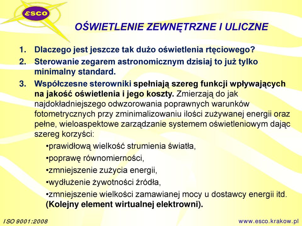 Zmierzają do jak najdokładniejszego odwzorowania poprawnych warunków fotometrycznych przy zminimalizowaniu ilości zużywanej energii oraz pełne, wieloaspektowe zarządzanie