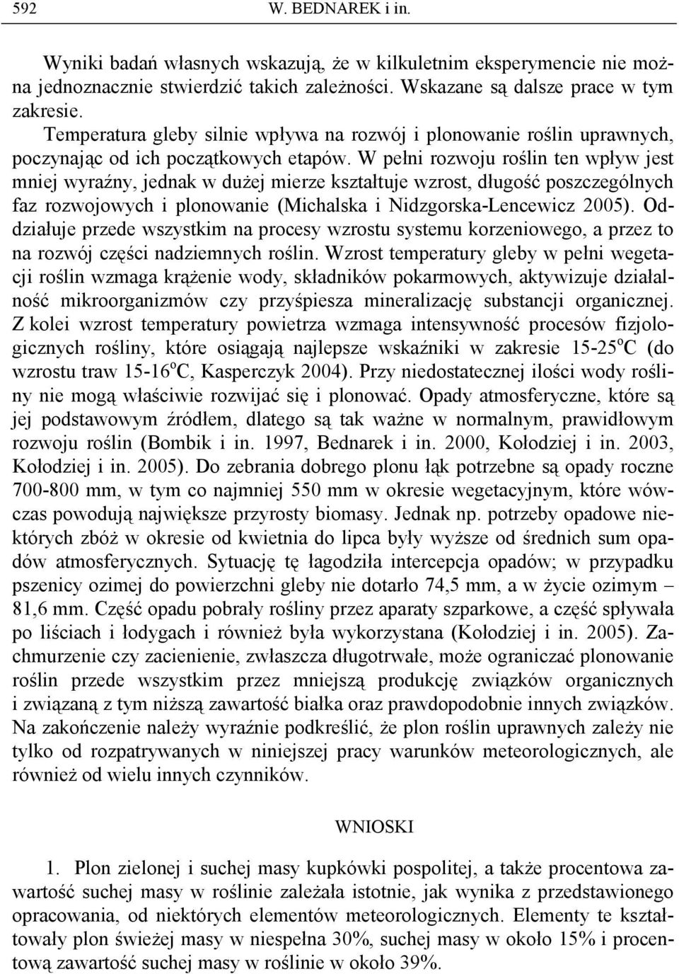 W pełni rozwoju roślin ten wpływ jest mniej wyraźny, jednak w duŝej mierze kształtuje wzrost, długość poszczególnych faz rozwojowych i plonowanie (Michalska i Nidzgorska-Lencewicz 2005).