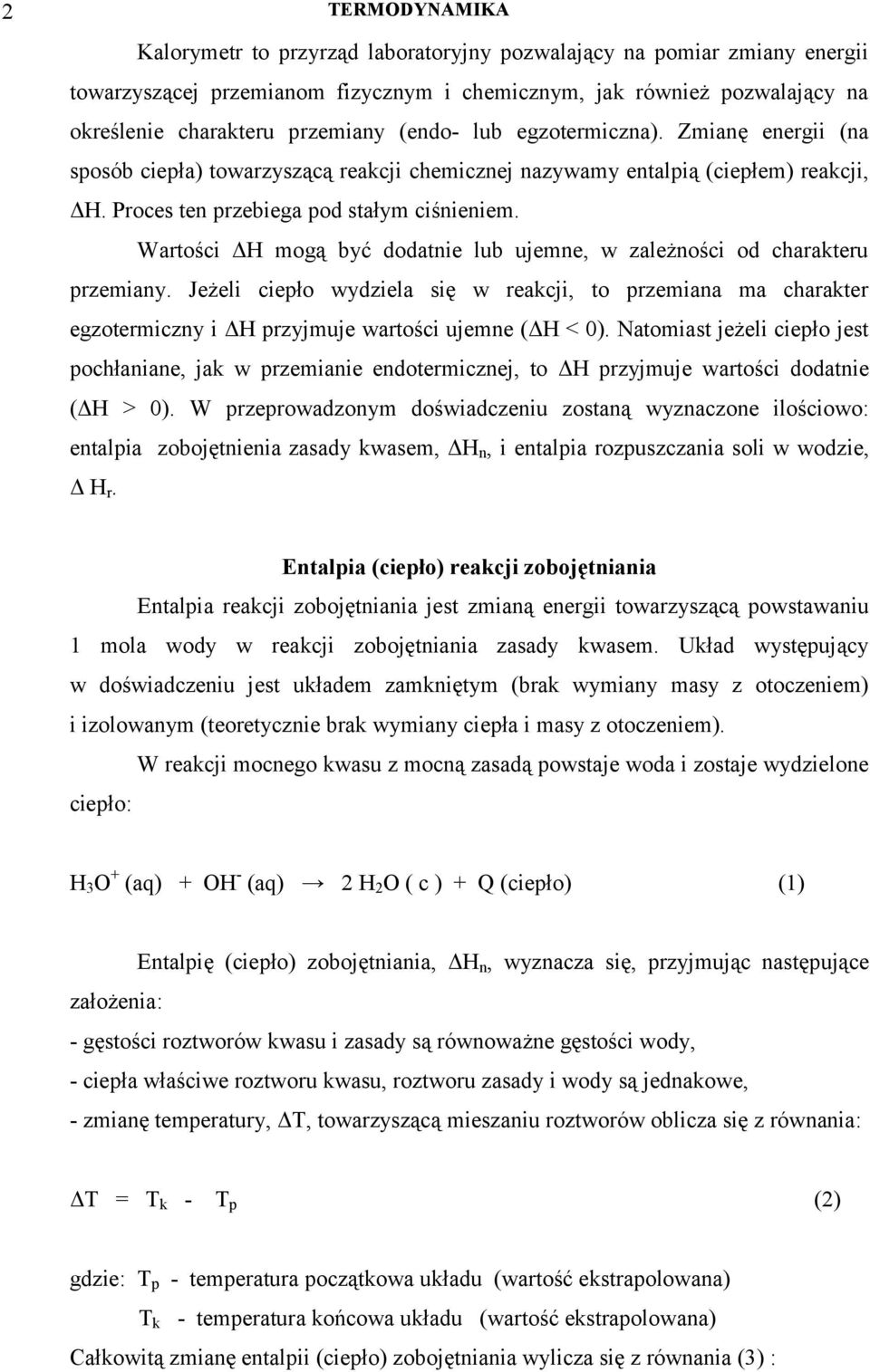 Wartości ΔH mogą być dodatnie lub ujemne, w zależności od charakteru przemiany. Jeżeli ciepło wydziela się w reakcji, to przemiana ma charakter egzotermiczny i ΔH przyjmuje wartości ujemne (ΔH < 0).