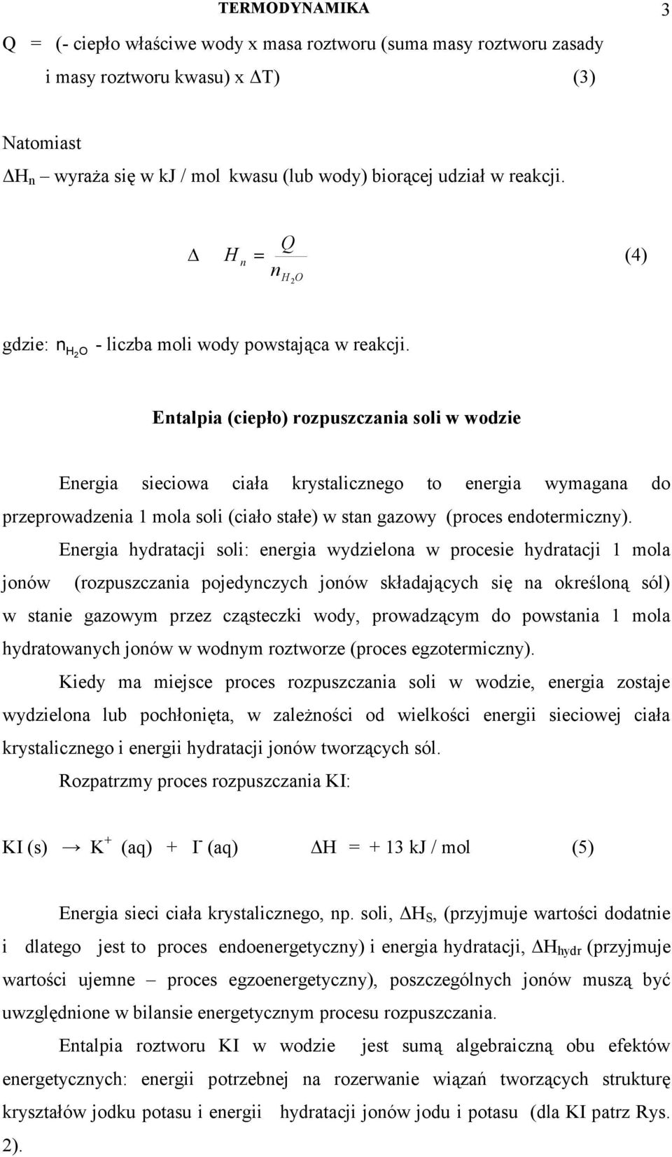 Entalpia (ciepło) rozpuszczania soli w wodzie Energia sieciowa ciała krystalicznego to energia wymagana do przeprowadzenia 1 mola soli (ciało stałe) w stan gazowy (proces endotermiczny).