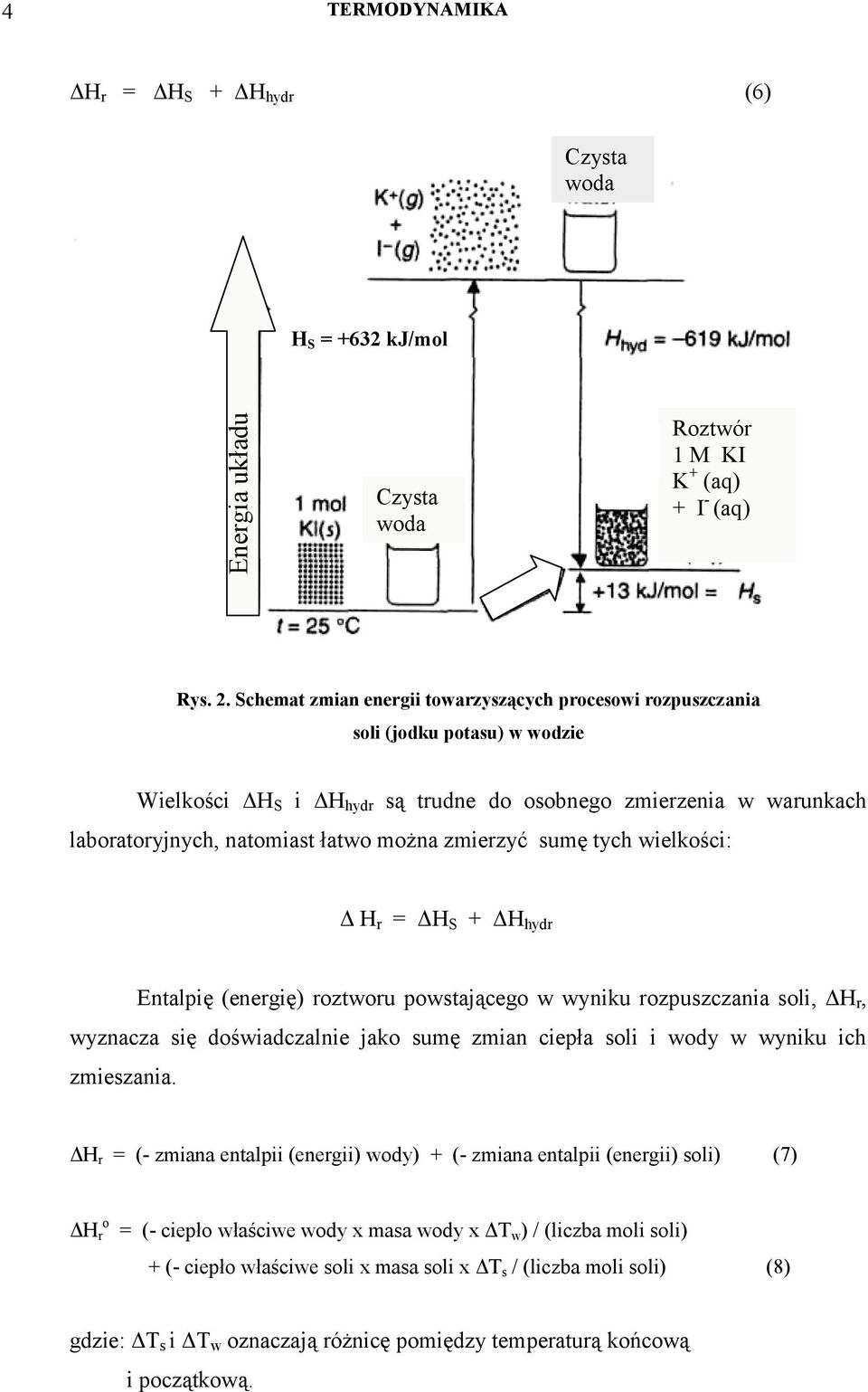 zmierzyć sumę tych wielkości: Δ H r = ΔH S + ΔH hydr Entalpię (energię) roztworu powstającego w wyniku rozpuszczania soli, ΔH r, wyznacza się doświadczalnie jako sumę zmian ciepła soli i wody w