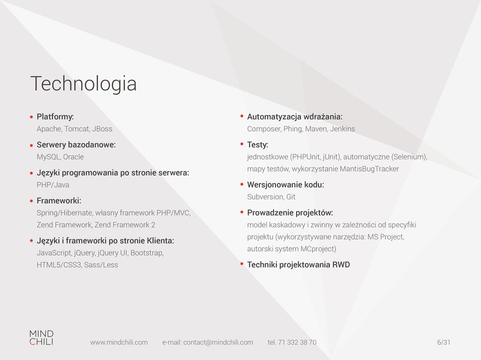 Testy: jednostkowe (PHPUnit, junit), automatyczne (Selenium), mapy testów, wykorzystanie MantisBugTracker Wersjonowanie kodu: Subversion, Git Prowadzenie projektów: model kaskadowy i zwinny w