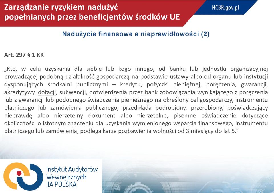 dysponujących środkami publicznymi kredytu, pożyczki pieniężnej, poręczenia, gwarancji, akredytywy, dotacji, subwencji, potwierdzenia przez bank zobowiązania wynikającego z poręczenia lub z gwarancji