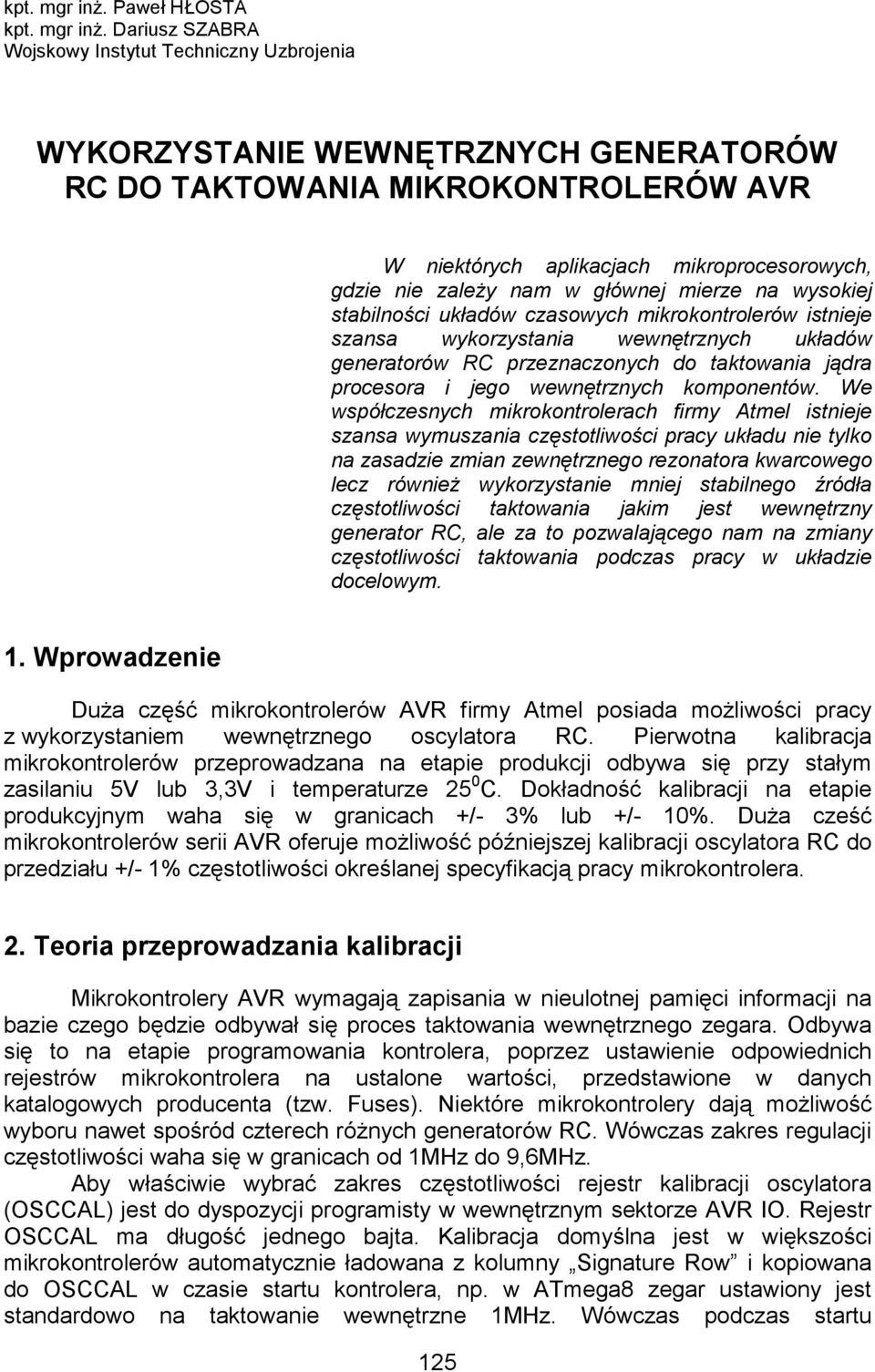 nie zaleŝy nam w głównej mierze na wysokiej stabilności układów czasowych mikrokontrolerów istnieje szansa wykorzystania wewnętrznych układów generatorów RC przeznaczonych do taktowania jądra