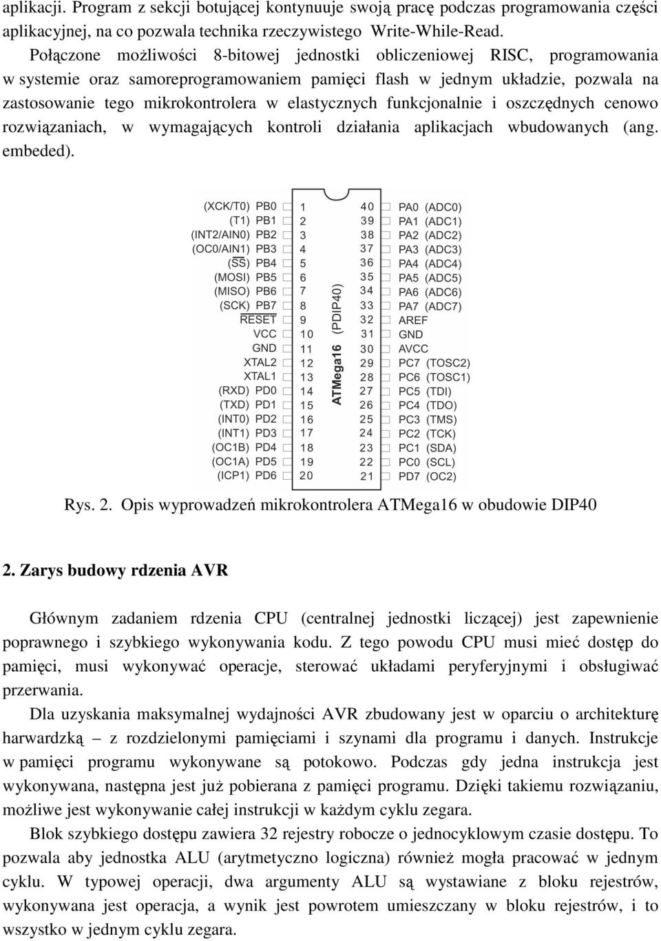 elastycznych funkcjonalnie i oszczędnych cenowo rozwiązaniach, w wymagających kontroli działania aplikacjach wbudowanych (ang. embeded). Rys. 2.