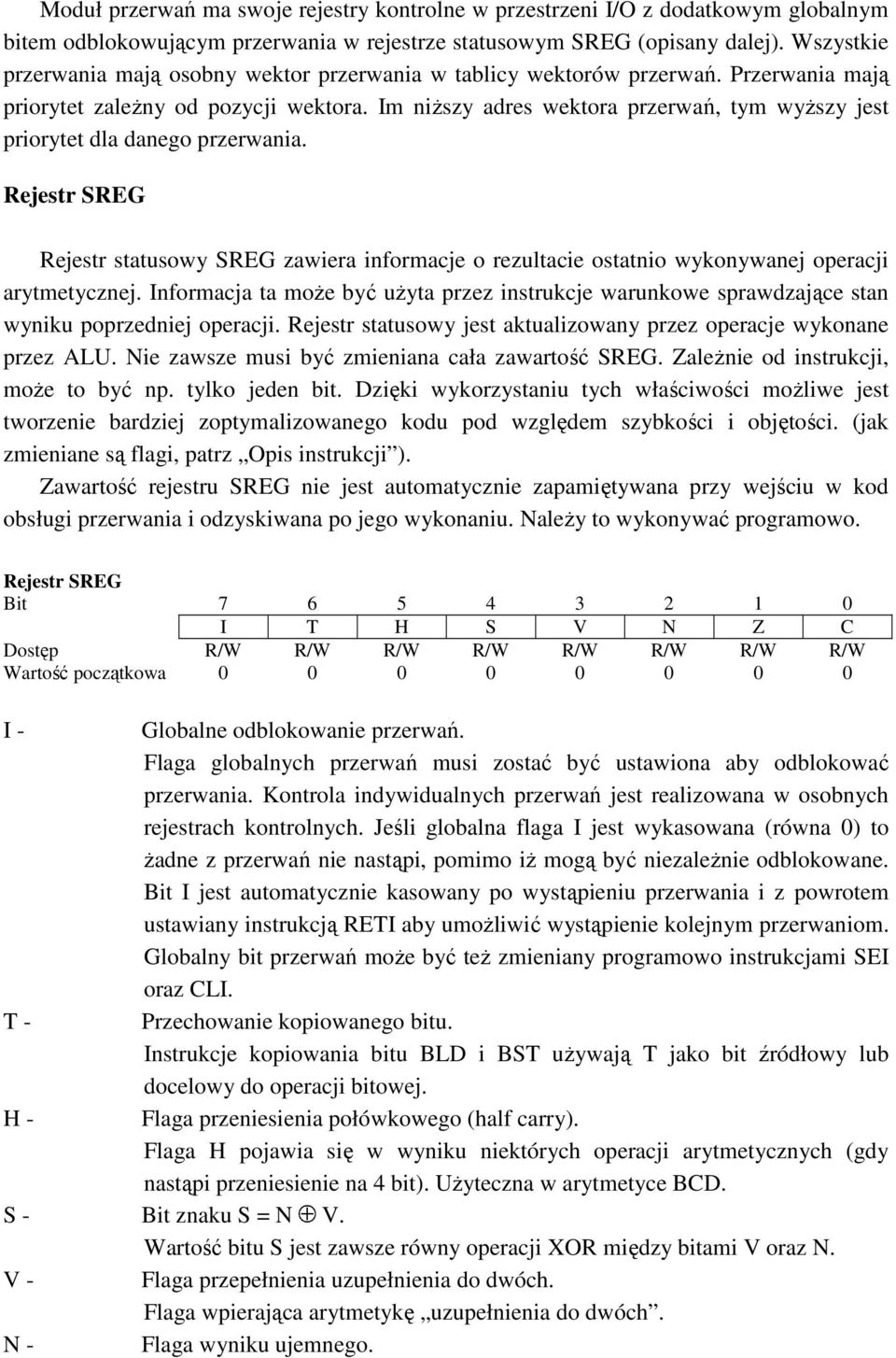 Im niższy adres wektora przerwań, tym wyższy jest priorytet dla danego przerwania. Rejestr SREG Rejestr statusowy SREG zawiera informacje o rezultacie ostatnio wykonywanej operacji arytmetycznej.