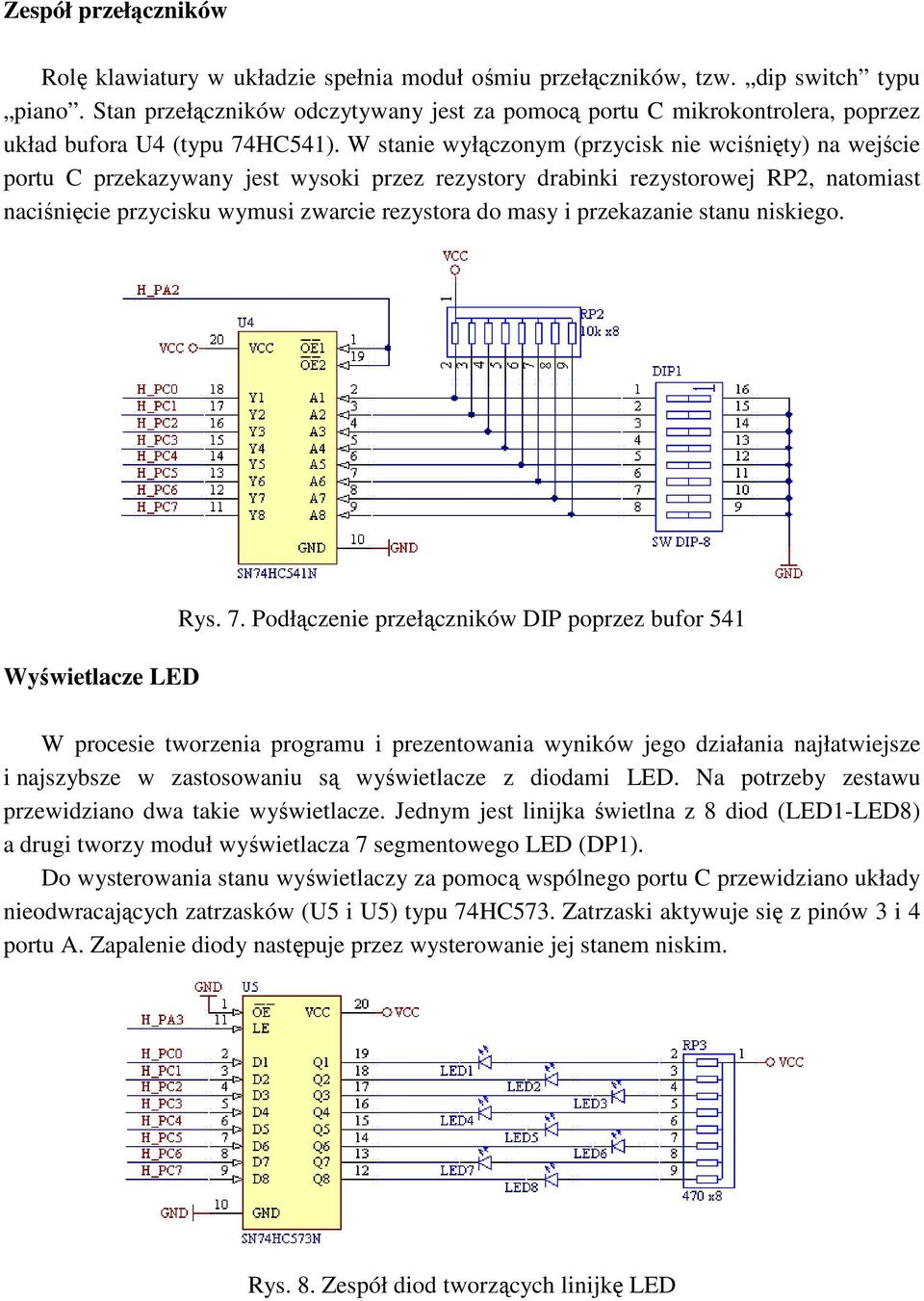 W stanie wyłączonym (przycisk nie wciśnięty) na wejście portu C przekazywany jest wysoki przez rezystory drabinki rezystorowej RP2, natomiast naciśnięcie przycisku wymusi zwarcie rezystora do masy i