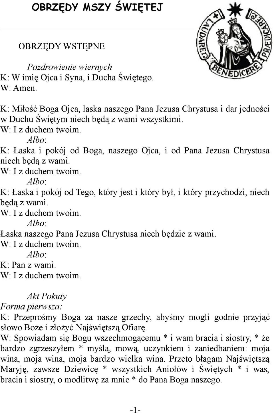 Albo: K: Łaska i pokój od Boga, naszego Ojca, i od Pana Jezusa Chrystusa niech będą z wami. Albo: K: Łaska i pokój od Tego, który jest i który był, i który przychodzi, niech będą z wami.