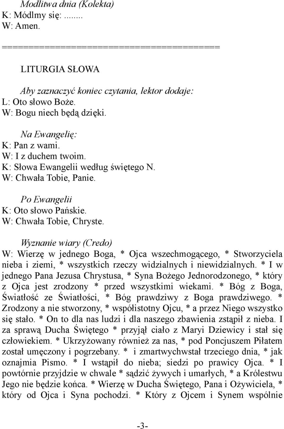 Wyznanie wiary (Credo) W: Wierzę w jednego Boga, * Ojca wszechmogącego, * Stworzyciela nieba i ziemi, * wszystkich rzeczy widzialnych i niewidzialnych.