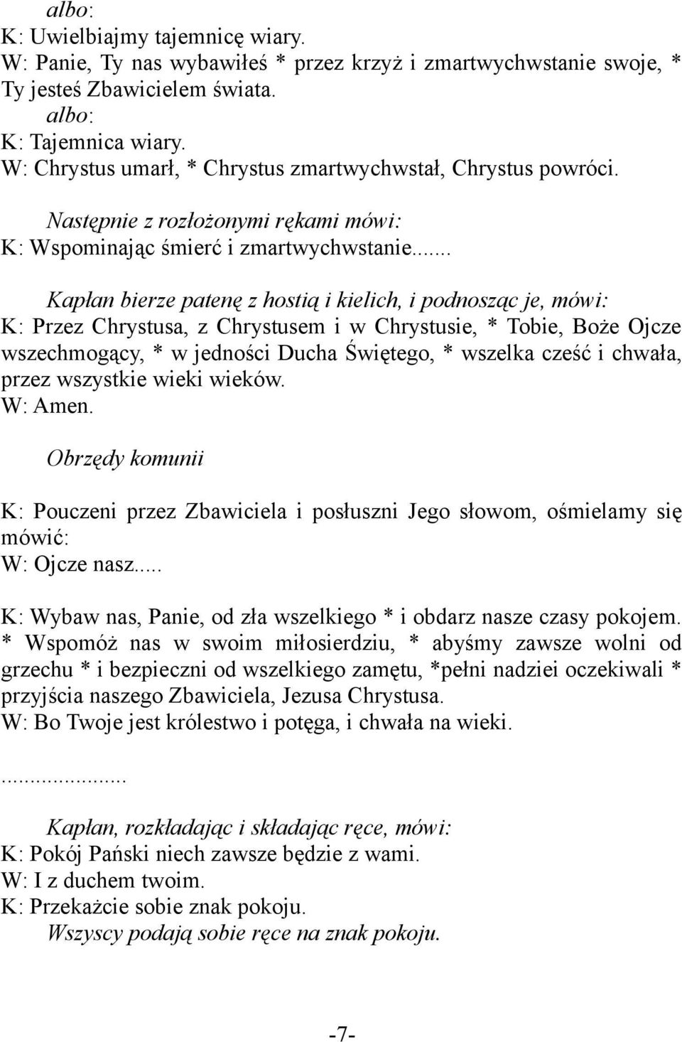 .. Kapłan bierze patenę z hostią i kielich, i podnosząc je, mówi: K: Przez Chrystusa, z Chrystusem i w Chrystusie, * Tobie, Boże Ojcze wszechmogący, * w jedności Ducha Świętego, * wszelka cześć i