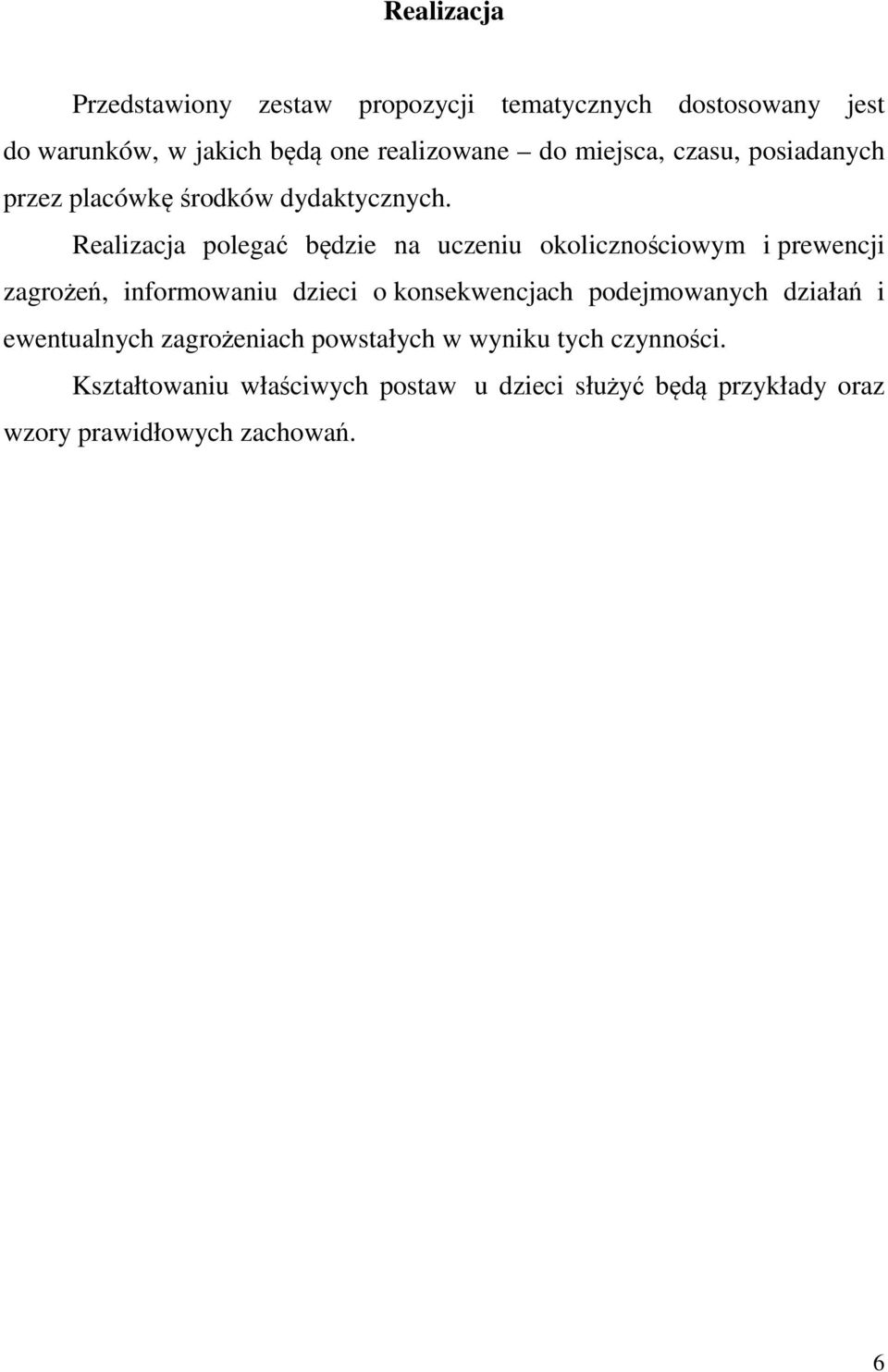 Realizacja polegać będzie na uczeniu okolicznościowym i prewencji zagrożeń, informowaniu dzieci o konsekwencjach