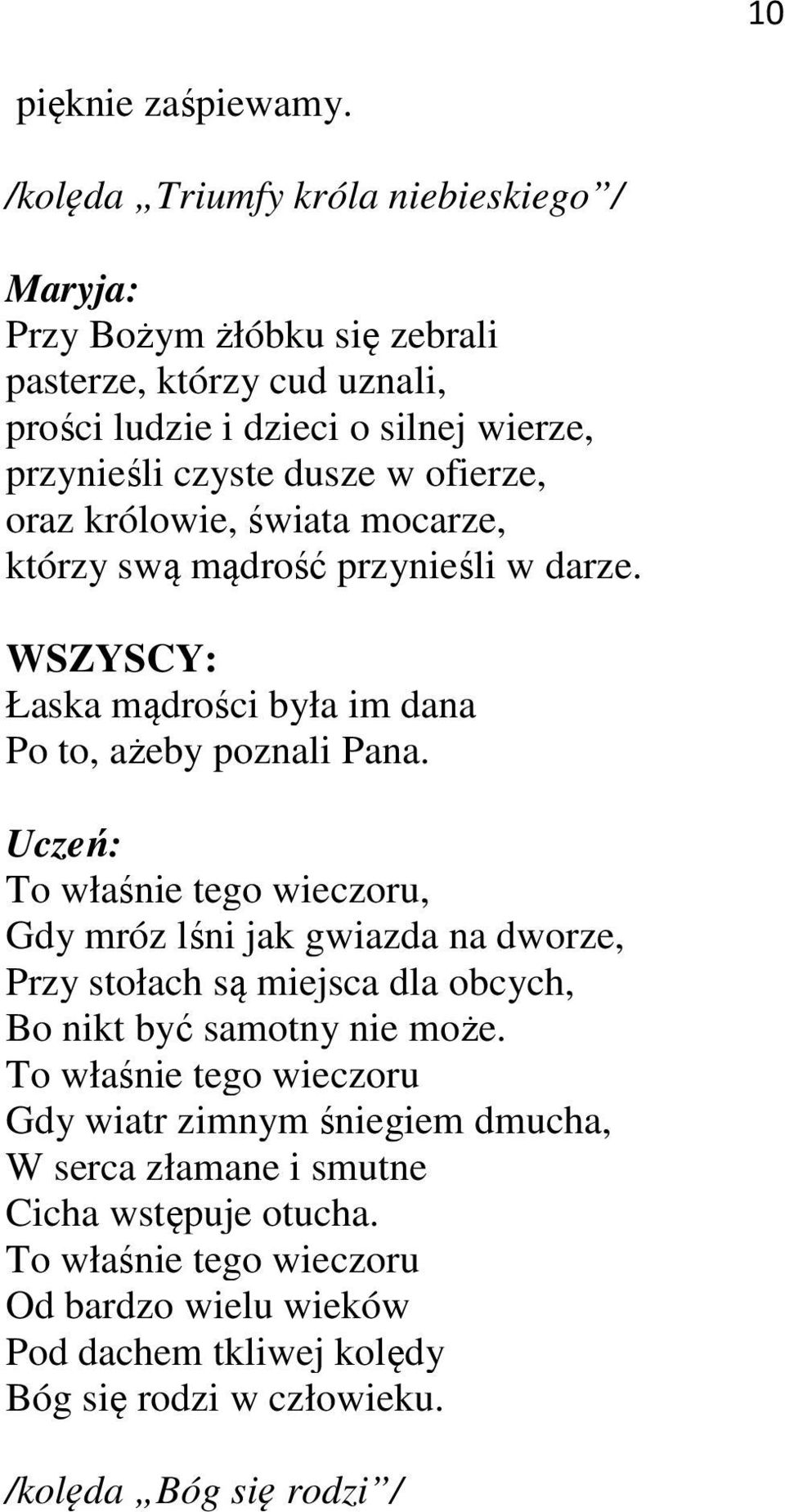 ofierze, oraz królowie, świata mocarze, którzy swą mądrość przynieśli w darze. WSZYSCY: Łaska mądrości była im dana Po to, ażeby poznali Pana.
