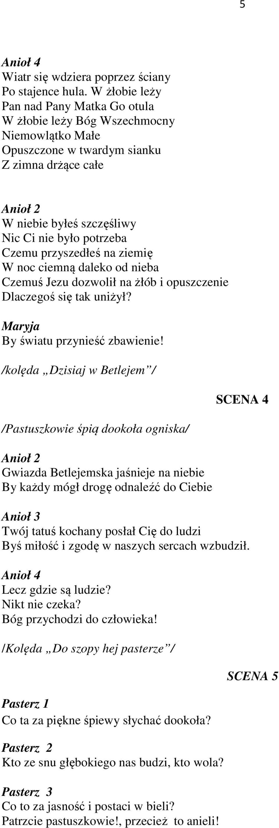 Czemu przyszedłeś na ziemię W noc ciemną daleko od nieba Czemuś Jezu dozwolił na żłób i opuszczenie Dlaczegoś się tak uniżył? Maryja By światu przynieść zbawienie!