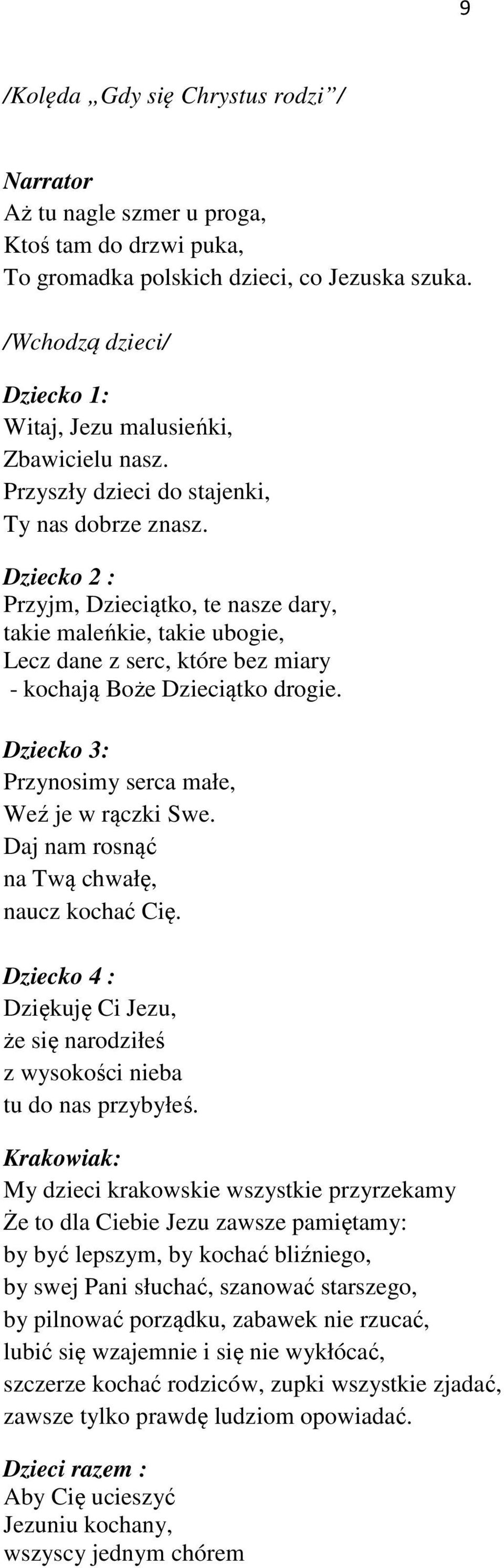 Dziecko 2 : Przyjm, Dzieciątko, te nasze dary, takie maleńkie, takie ubogie, Lecz dane z serc, które bez miary - kochają Boże Dzieciątko drogie. Dziecko 3: Przynosimy serca małe, Weź je w rączki Swe.