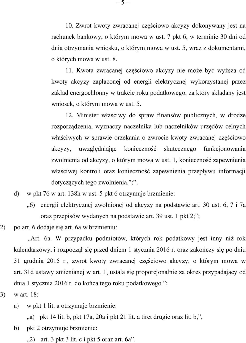 Kwota zwracanej częściowo akcyzy nie może być wyższa od kwoty akcyzy zapłaconej od energii elektrycznej wykorzystanej przez zakład energochłonny w trakcie roku podatkowego, za który składany jest