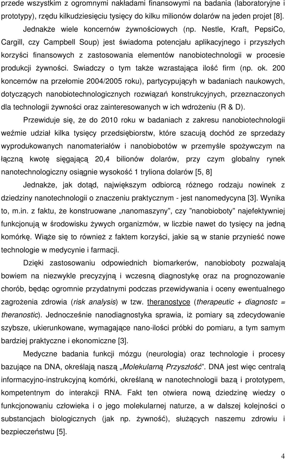 Nestle, Kraft, PepsiCo, Cargill, czy Campbell Soup) jest świadoma potencjału aplikacyjnego i przyszłych korzyści finansowych z zastosowania elementów nanobiotechnologii w procesie produkcji żywności.