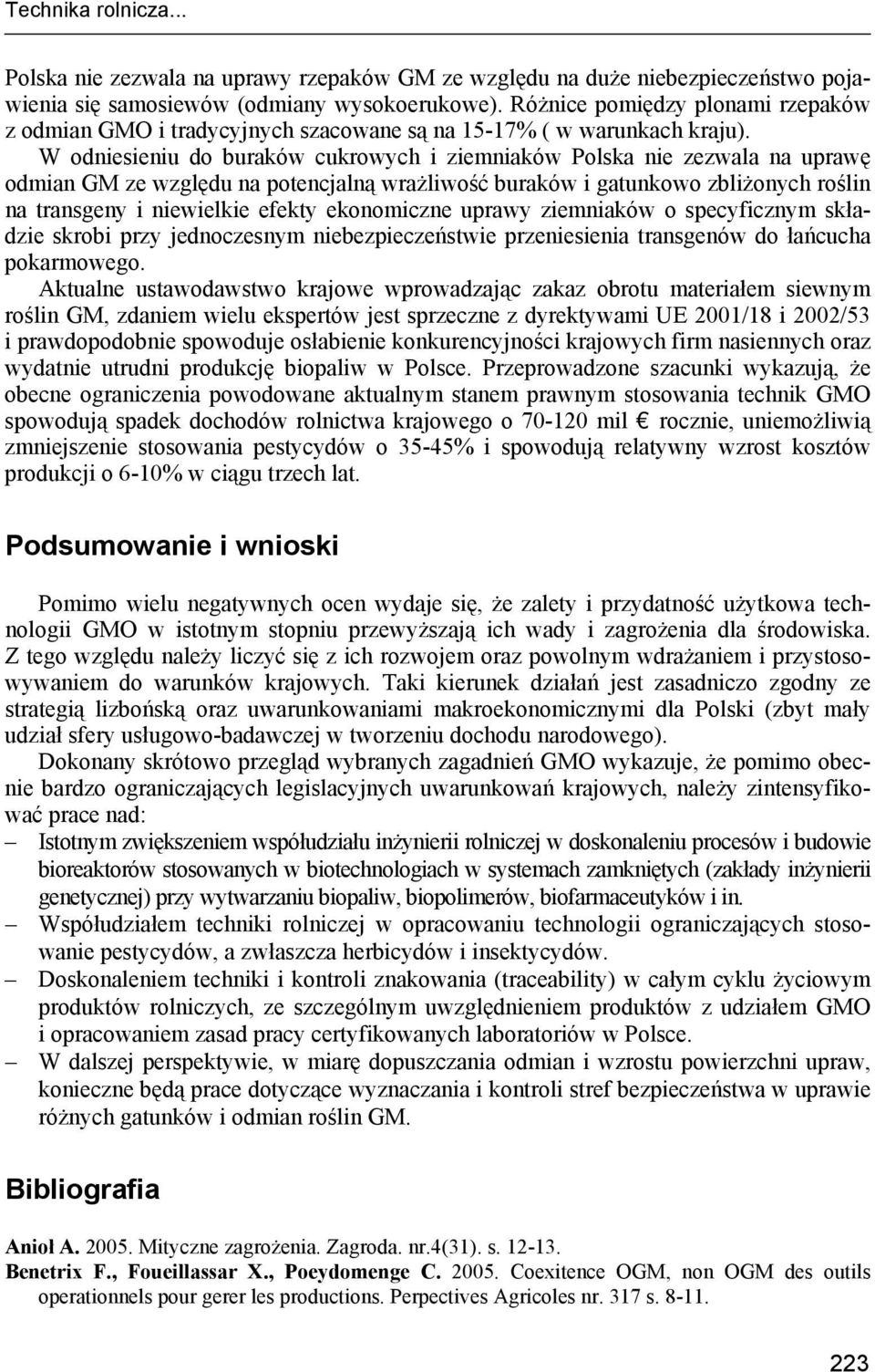 W odniesieniu do buraków cukrowych i ziemniaków Polska nie zezwala na uprawę odmian GM ze względu na potencjalną wrażliwość buraków i gatunkowo zbliżonych roślin na transgeny i niewielkie efekty