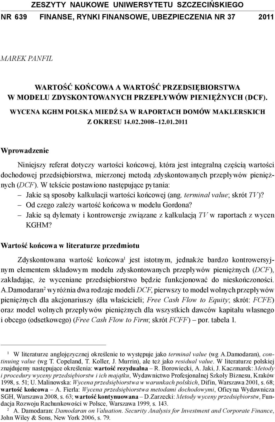 2011 Wprowadzenie Niniejszy referat dotyczy wartości końcowej, która jest integralną częścią wartości dochodowej przedsiębiorstwa, mierzonej metodą zdyskontowanych przepływów pieniężnych (DCF).