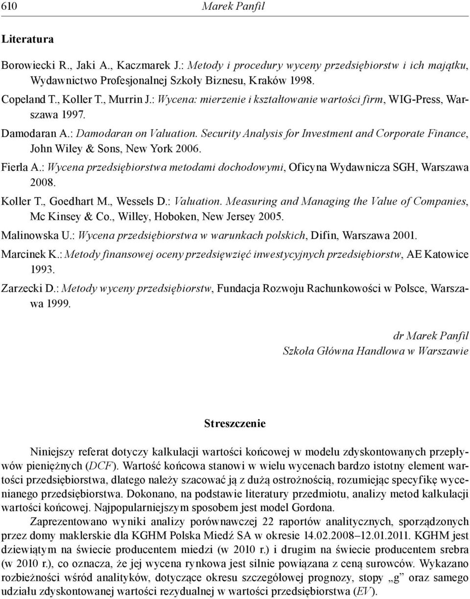 Security Analysis for Investment and Corporate Finance, John Wiley & Sons, New York 2006. Fierla A.: Wycena przedsiębiorstwa metodami dochodowymi, Oficyna Wydawnicza SGH, Warszawa 2008. Koller T.