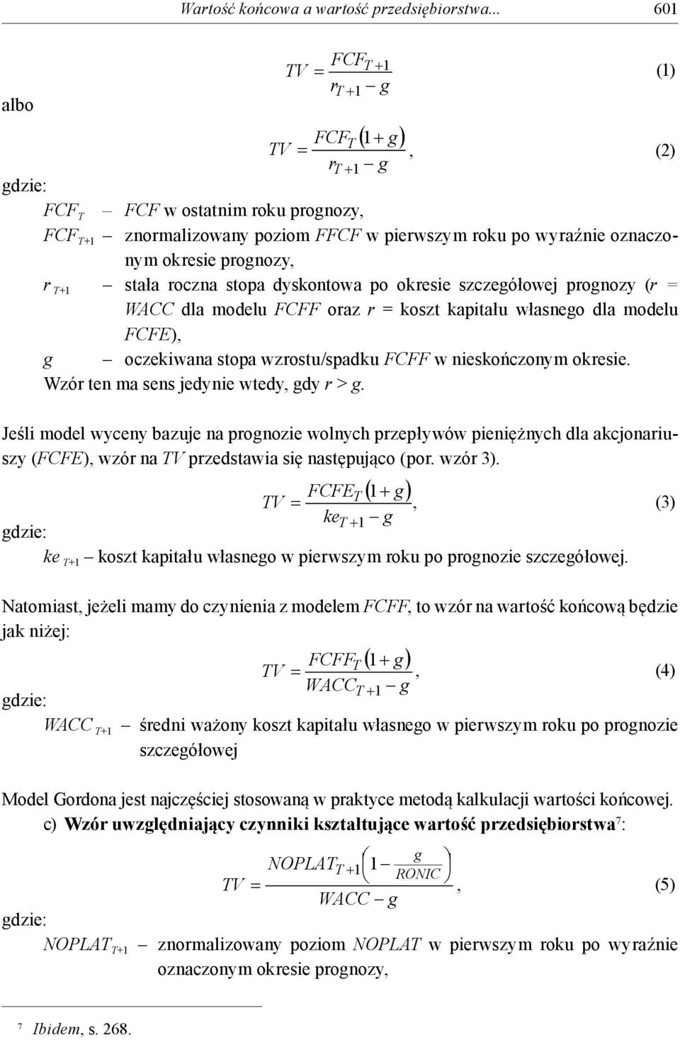 T+1 stała roczna stopa dyskontowa po okresie szczegółowej prognozy (r = WACC dla modelu FCFF oraz r = koszt kapitału własnego dla modelu FCFE), g oczekiwana stopa wzrostu/spadku FCFF w nieskończonym