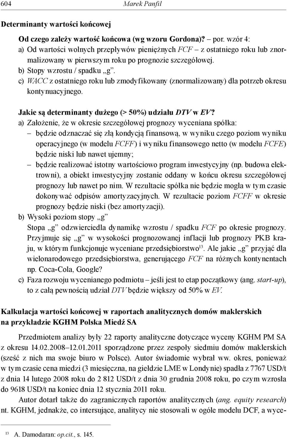 c) WACC z ostatniego roku lub zmodyfikowany (znormalizowany) dla potrzeb okresu kontynuacyjnego. Jakie są determinanty dużego (> 50%) udziału DTV w EV?