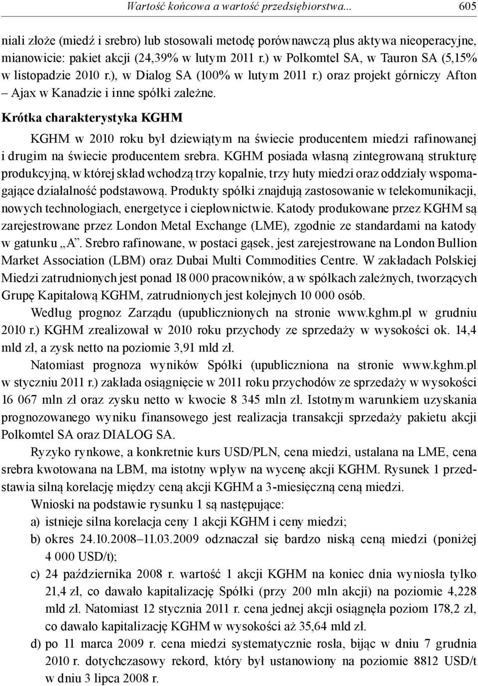 Krótka charakterystyka KGHM KGHM w 2010 roku był dziewiątym na świecie producentem miedzi rafinowanej i drugim na świecie producentem srebra.