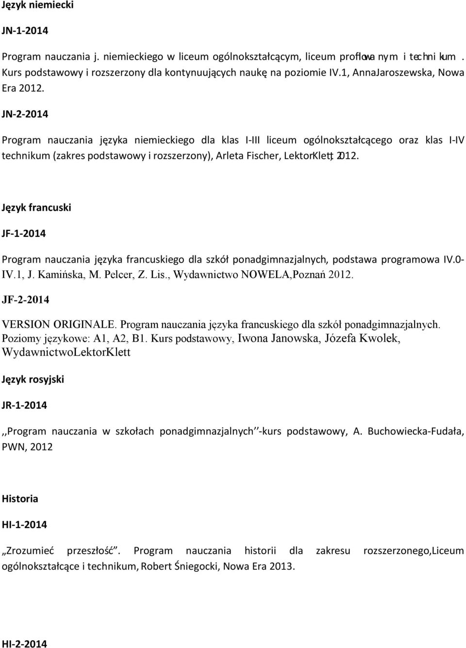 JN-2-2014 Program nauczania języka niemieckiego dla klas I-III liceum ogólnokształcącego oraz klas I-IV technikum (zakres podstawowy i rozszerzony), Arleta Fischer, LektorKle, 2012.