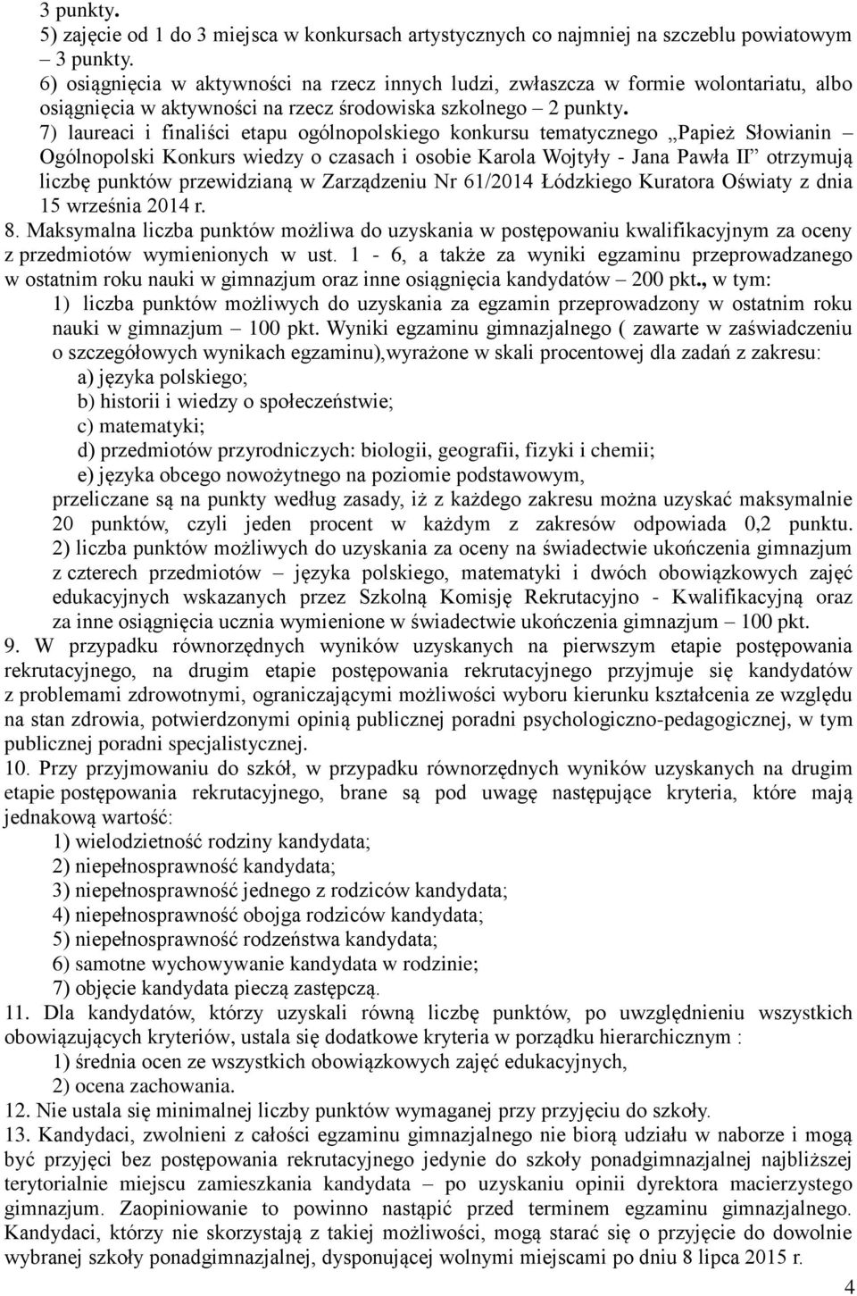 7) laureaci i finaliści etapu ogólnopolskiego konkursu tematycznego Papież Słowianin Ogólnopolski Konkurs wiedzy o czasach i osobie Karola Wojtyły - Jana Pawła II otrzymują liczbę punktów