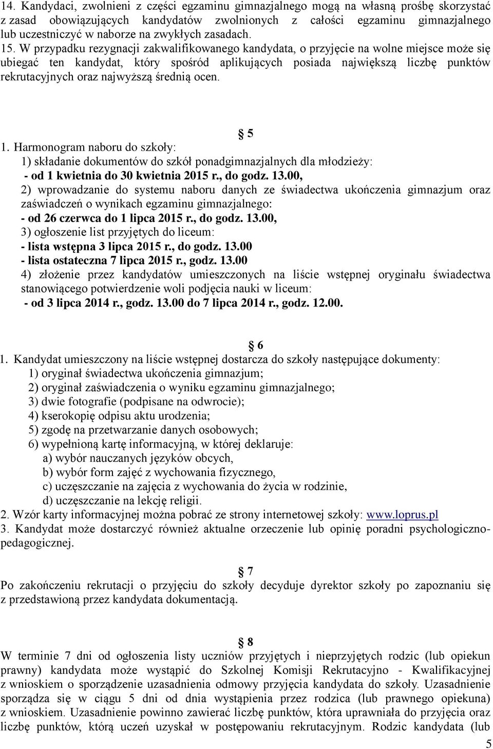 W przypadku rezygnacji zakwalifikowanego kandydata, o przyjęcie na wolne miejsce może się ubiegać ten kandydat, który spośród aplikujących posiada największą liczbę punktów rekrutacyjnych oraz