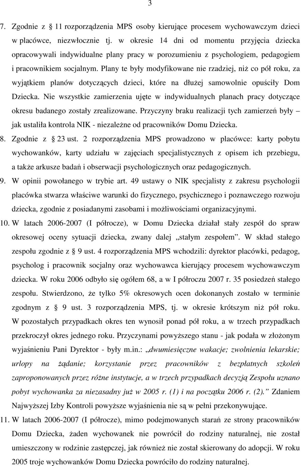 Plany te były modyfikowane nie rzadziej, niŝ co pół roku, za wyjątkiem planów dotyczących dzieci, które na dłuŝej samowolnie opuściły Dom Dziecka.