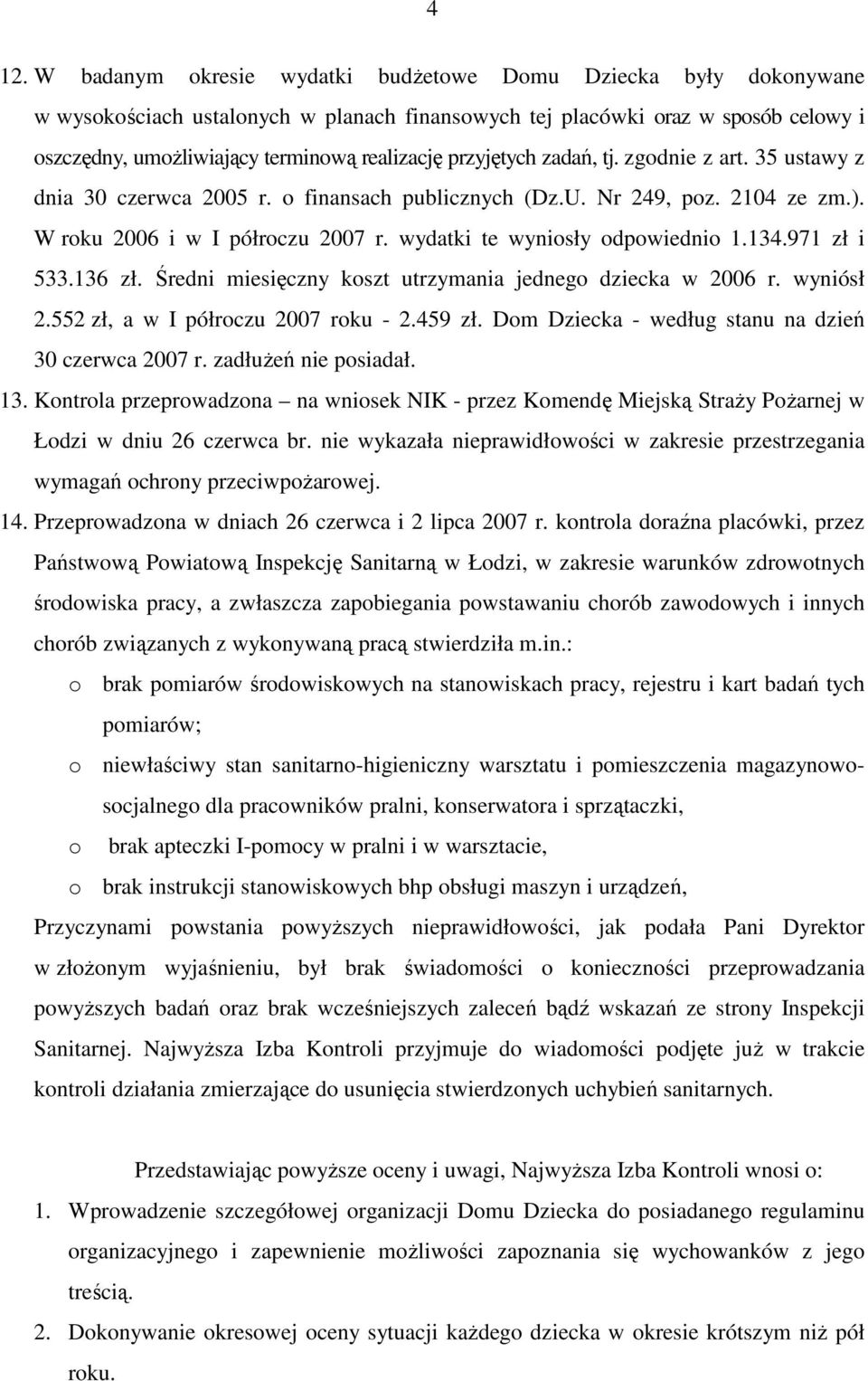 wydatki te wyniosły odpowiednio 1.134.971 zł i 533.136 zł. Średni miesięczny koszt utrzymania jednego dziecka w 2006 r. wyniósł 2.552 zł, a w I półroczu 2007 roku - 2.459 zł.