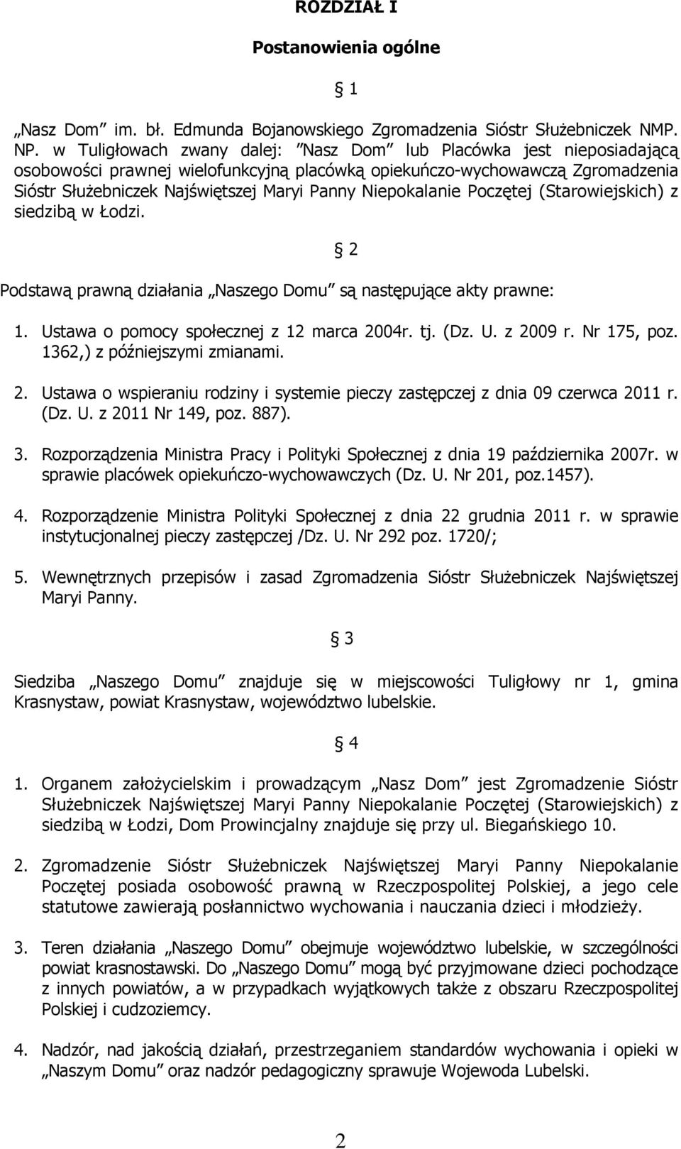 Niepokalanie Poczętej (Starowiejskich) z siedzibą w Łodzi. Podstawą prawną działania Naszego Domu są następujące akty prawne: 2 1. Ustawa o pomocy społecznej z 12 marca 2004r. tj. (Dz. U. z 2009 r.