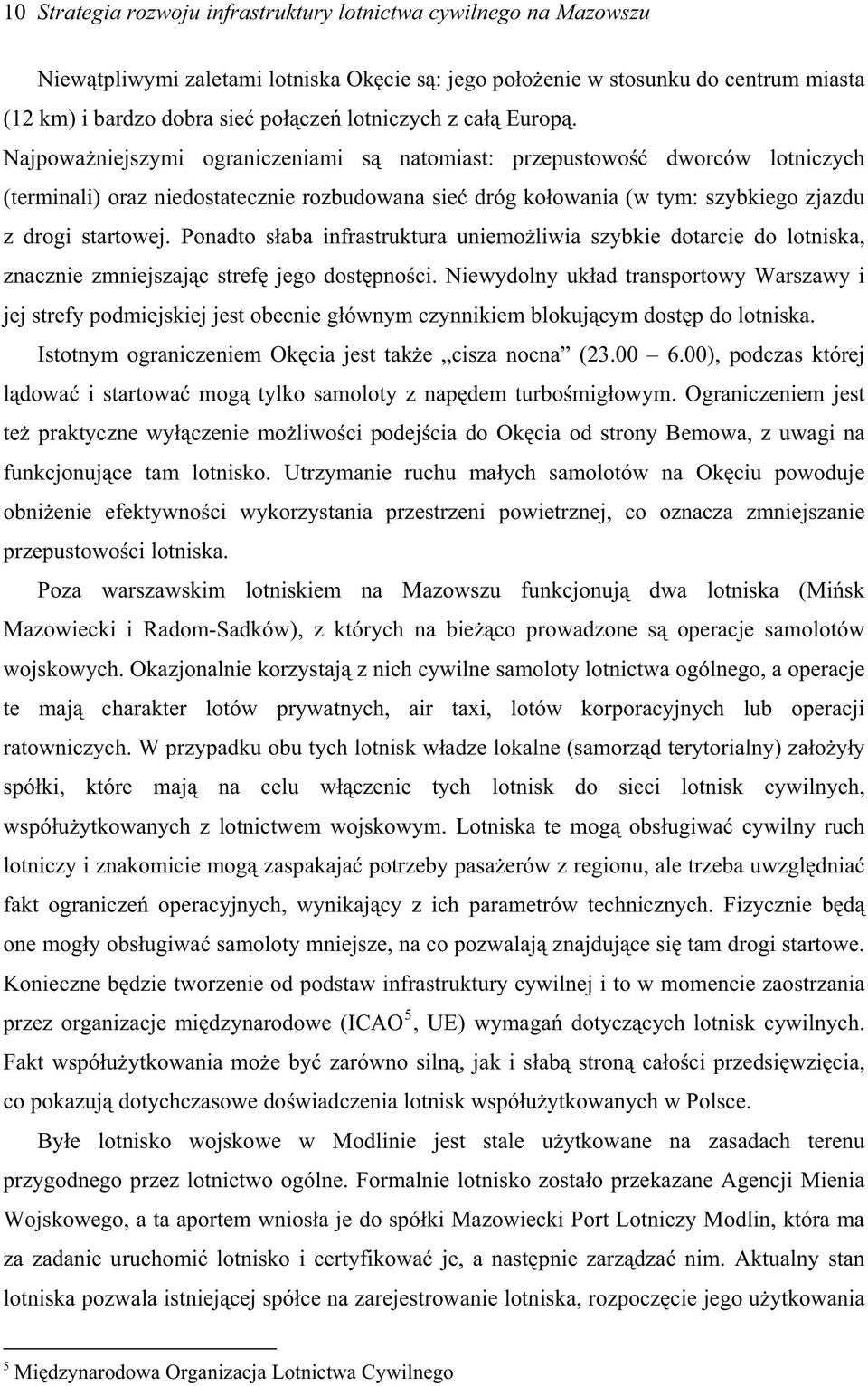 Ponadto saba infrastruktura uniemoliwia szybkie dotarcie do lotniska, znacznie zmniejszajc stref jego dostpnoci.