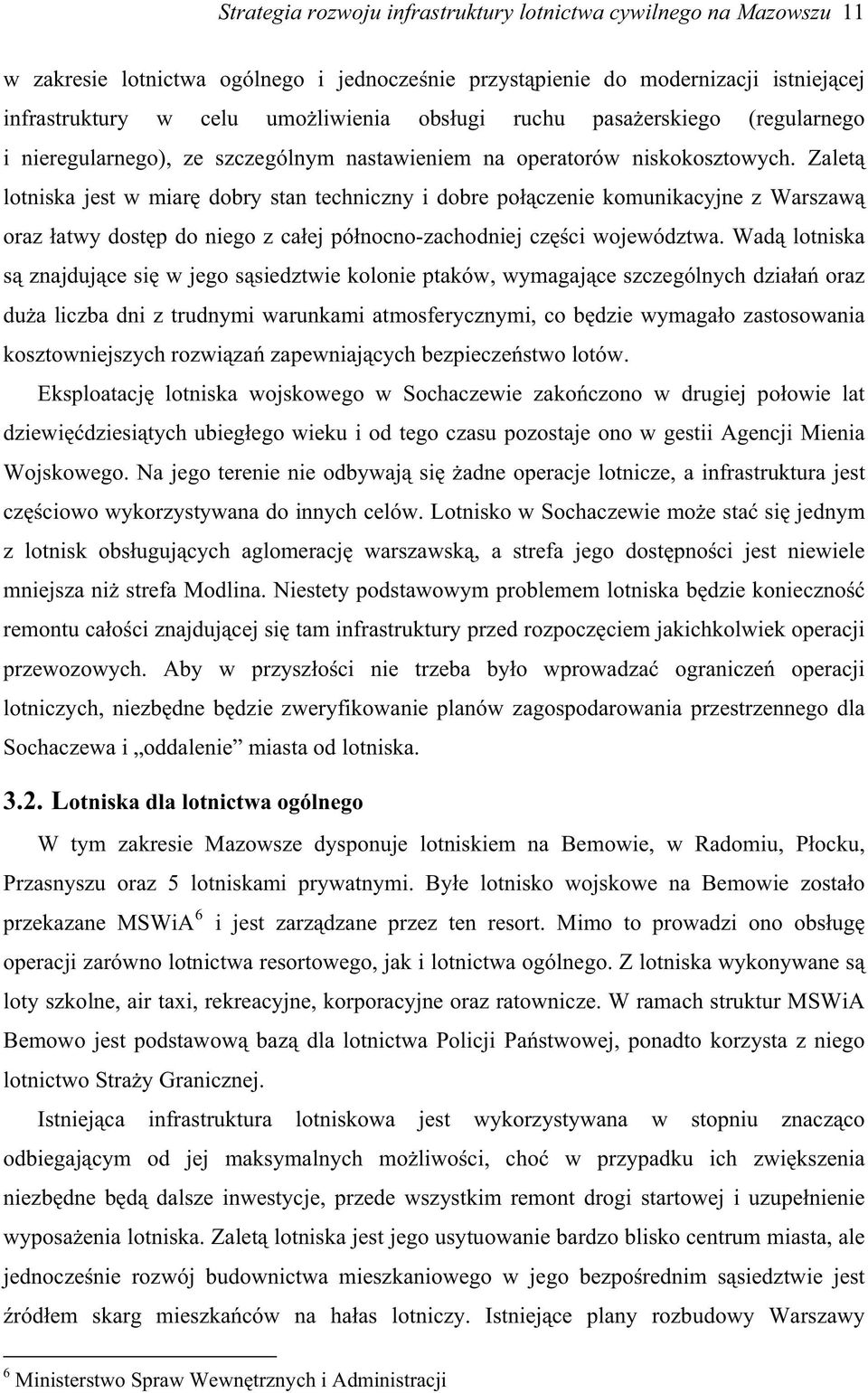 Zalet lotniska jest w miar dobry stan techniczny i dobre poczenie komunikacyjne z Warszaw oraz atwy dostp do niego z caej pónocno-zachodniej czci województwa.