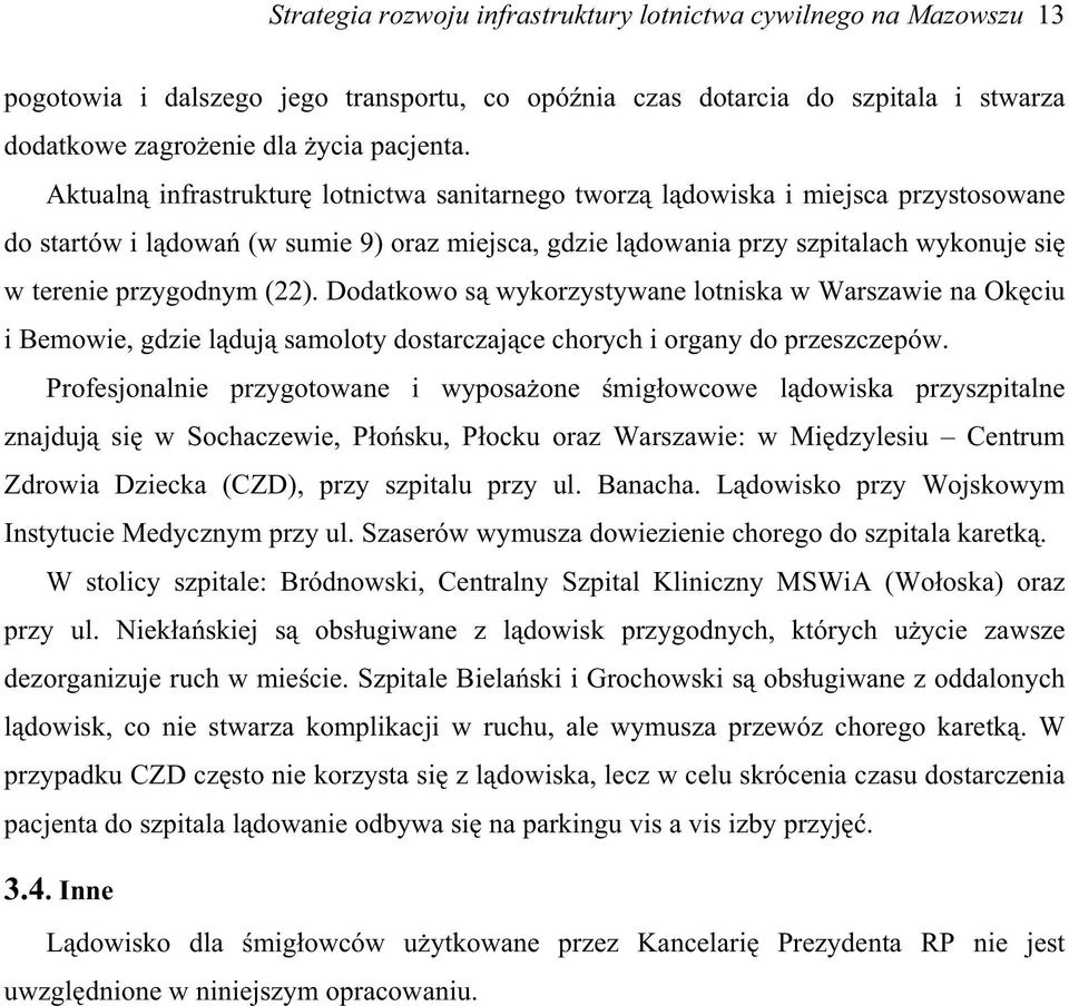 Dodatkowo s wykorzystywane lotniska w Warszawie na Okciu i Bemowie, gdzie lduj samoloty dostarczajce chorych i organy do przeszczepów.