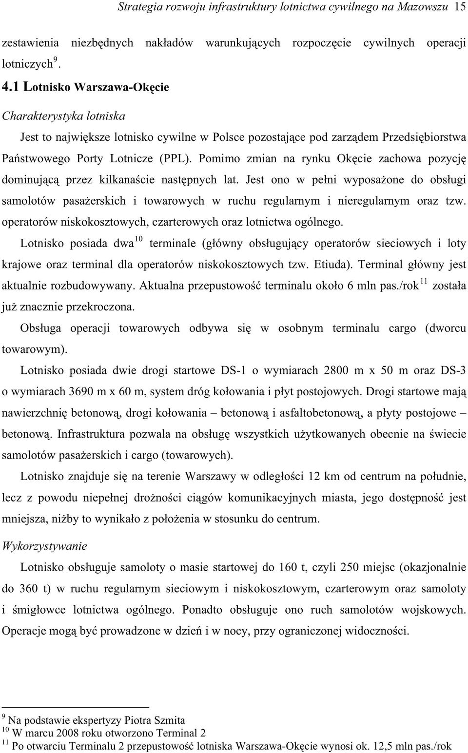 Pomimo zmian na rynku Okcie zachowa pozycj dominujc przez kilkanacie nastpnych lat. Jest ono w peni wyposaone do obsugi samolotów pasaerskich i towarowych w ruchu regularnym i nieregularnym oraz tzw.