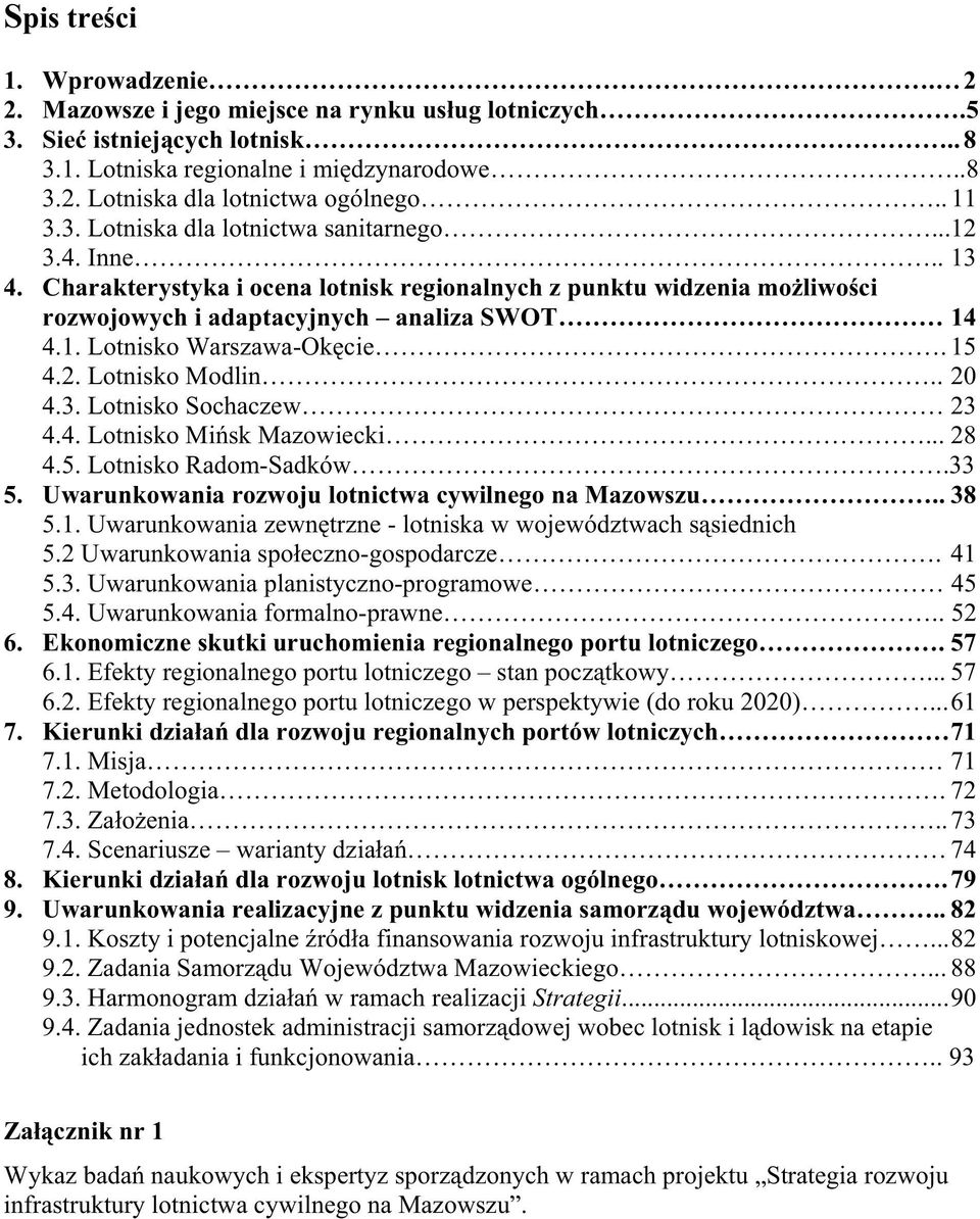 15 4.2. Lotnisko Modlin.. 20 4.3. Lotnisko Sochaczew 23 4.4. Lotnisko Misk Mazowiecki... 28 4.5. Lotnisko Radom-Sadków.33 5. Uwarunkowania rozwoju lotnictwa cywilnego na Mazowszu.. 38 5.1. Uwarunkowania zewntrzne - lotniska w województwach ssiednich 5.