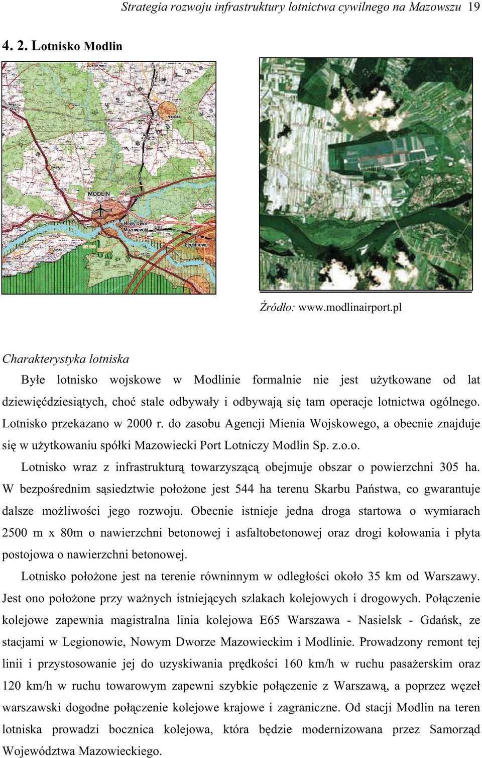 Lotnisko przekazano w 2000 r. do zasobu Agencji Mienia Wojskowego, a obecnie znajduje si w uytkowaniu spóki Mazowiecki Port Lotniczy Modlin Sp. z.o.o. Lotnisko wraz z infrastruktur towarzyszc obejmuje obszar o powierzchni 305 ha.