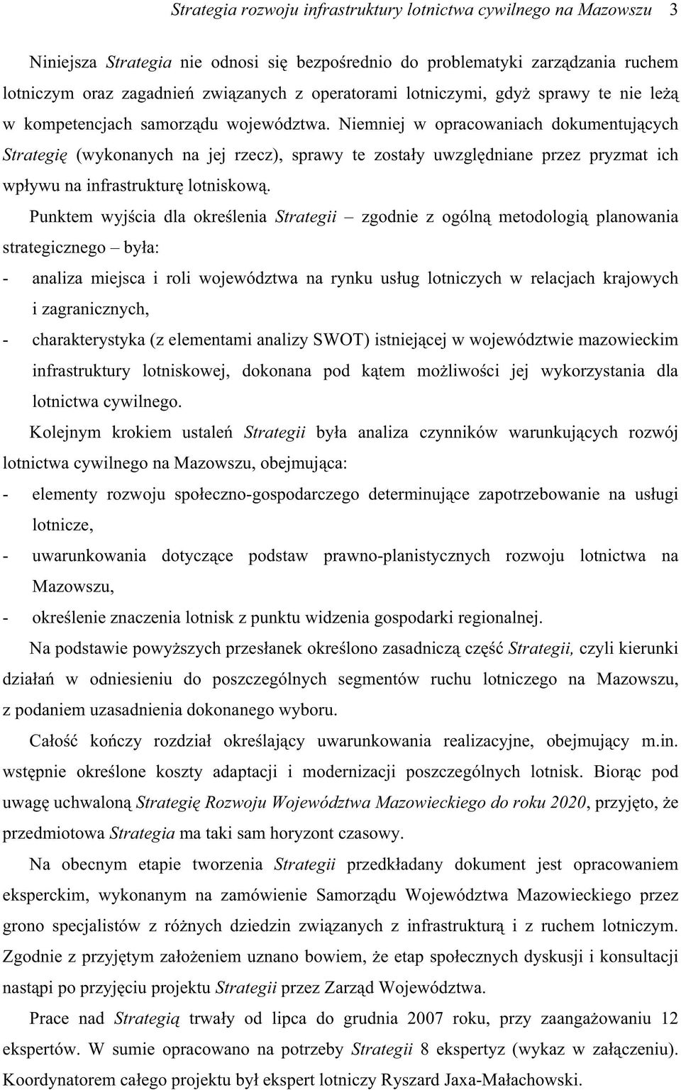 Niemniej w opracowaniach dokumentujcych Strategi (wykonanych na jej rzecz), sprawy te zostay uwzgldniane przez pryzmat ich wpywu na infrastruktur lotniskow.