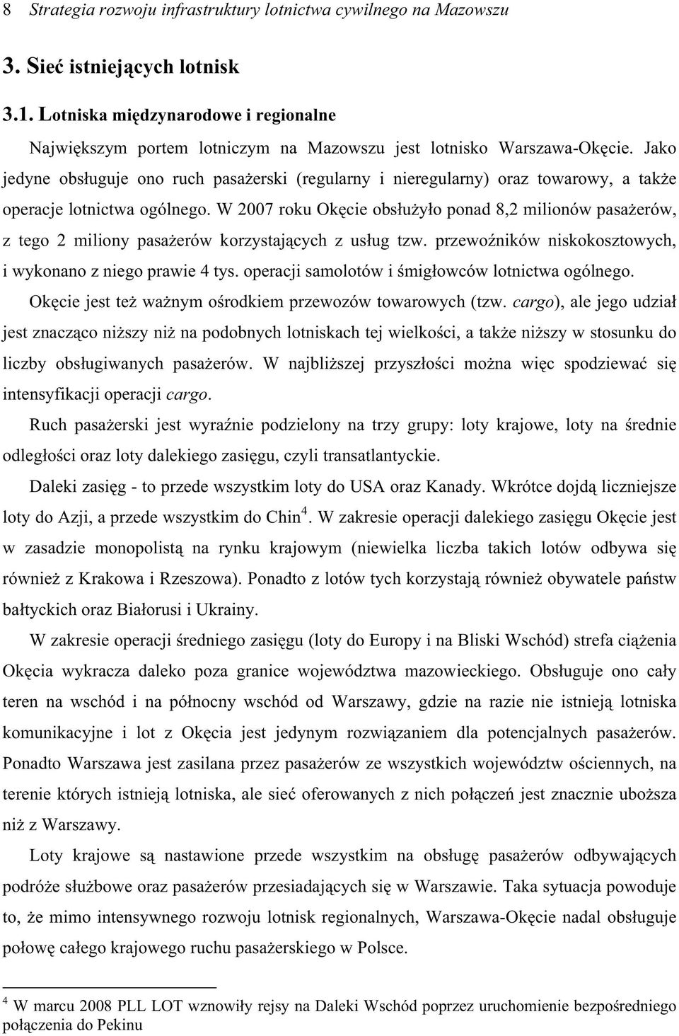 Jako jedyne obsuguje ono ruch pasaerski (regularny i nieregularny) oraz towarowy, a take operacje lotnictwa ogólnego.