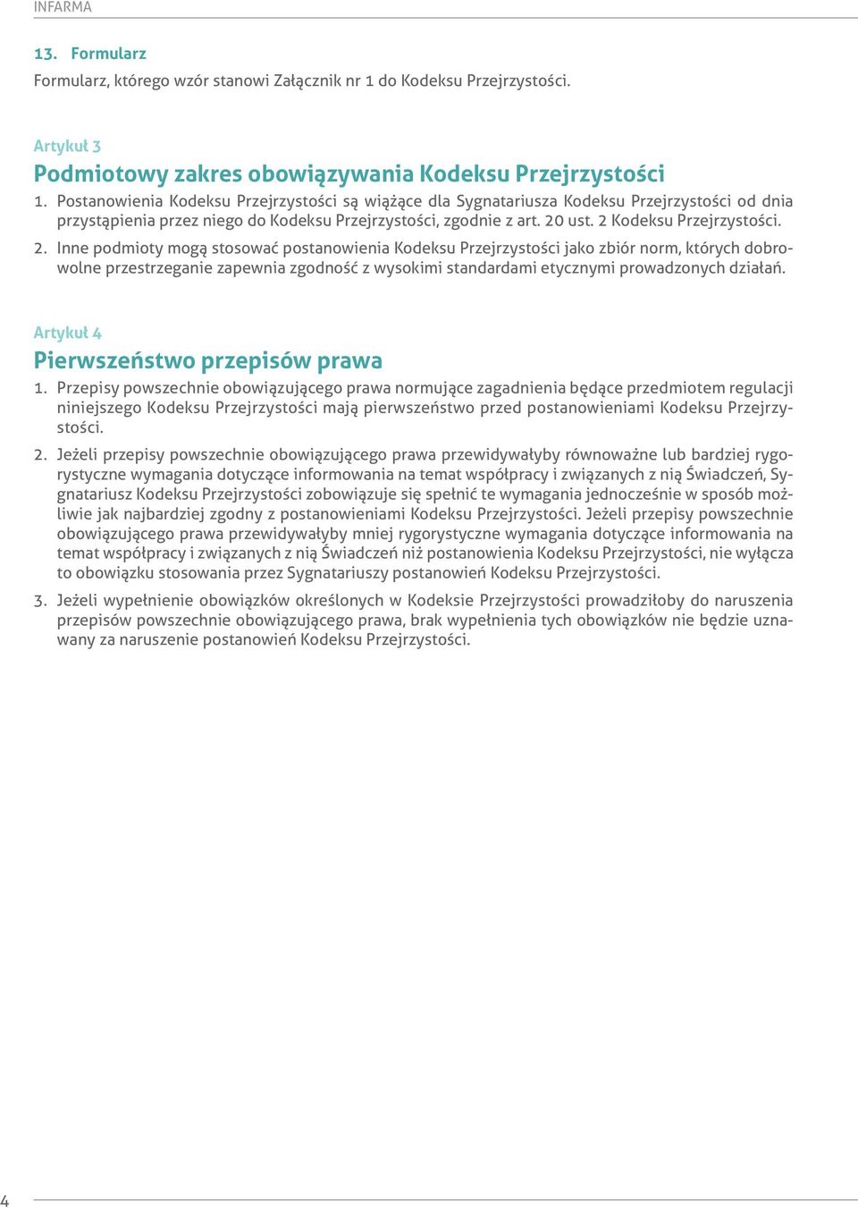 2. Inne podmioty mogą stosować postanowienia Kodeksu Przejrzystości jako zbiór norm, których dobrowolne przestrzeganie zapewnia zgodność z wysokimi standardami etycznymi prowadzonych działań.