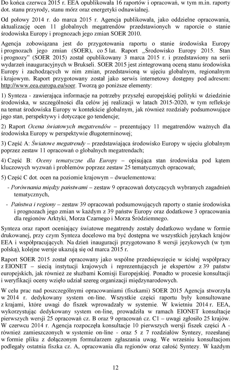 Agencja zobowiązana jest do przygotowania raportu o stanie środowiska Europy i prognozach jego zmian (SOER), co 5 lat. Raport Środowisko Europy 2015.
